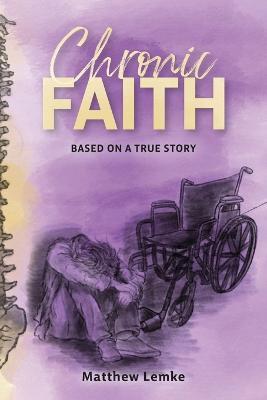 Chronic Faith: Based on a true story - Matthew Lemke