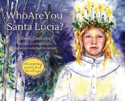 Who Are You Santa Lucia?: An inspiring picture book for all ages - Glenda Cedarleaf