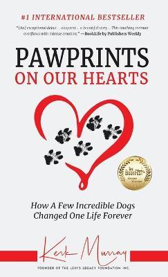 Pawprints On Our Hearts: How A Few Incredible Dogs Changed One Life Forever - Kerk Murray