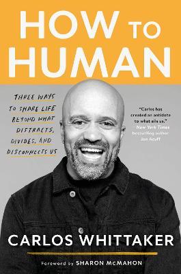 How to Human: Three Ways to Share Life Beyond What Distracts, Divides, and Disconnects Us - Carlos Whittaker