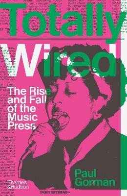 Totally Wired: The Rise and Fall of the Music Press - Paul Gorman