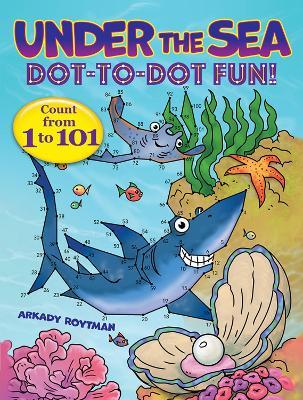 Under the Sea Dot-To-Dot Fun!: Count from 1 to 101 - Arkady Roytman