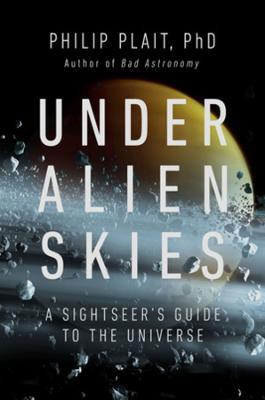 Under Alien Skies: A Sightseer's Guide to the Universe - Philip Plait