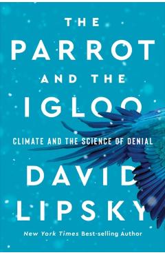 The Parrot and the Igloo: Climate and the Science of Denial - David Lipsky