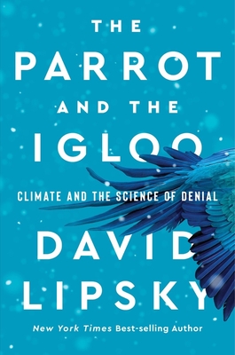 The Parrot and the Igloo: Climate and the Science of Denial - David Lipsky