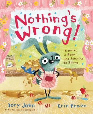 Nothing's Wrong!: A Hare, a Bear, and Some Pie to Share - Jory John