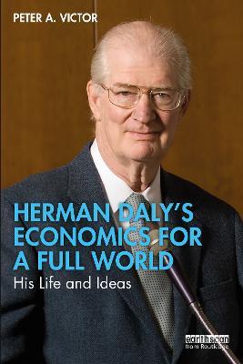 Herman Daly's Economics for a Full World: His Life and Ideas - Peter A. Victor