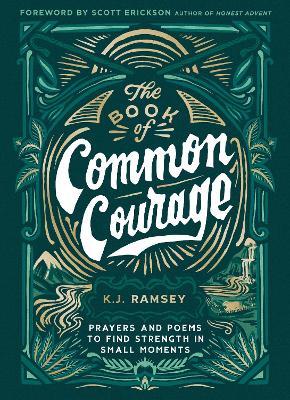 The Book of Common Courage: Prayers and Poems to Find Strength in Small Moments - K. J. Ramsey