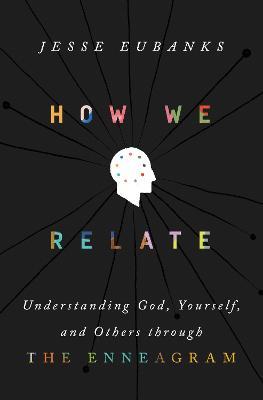 How We Relate: Understanding God, Yourself, and Others Through the Enneagram - Jesse Eubanks
