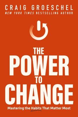 The Power to Change: Mastering the Habits That Matter Most - Craig Groeschel