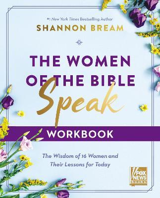 The Women of the Bible Speak Workbook: The Wisdom of 16 Women and Their Lessons for Today - Shannon Bream