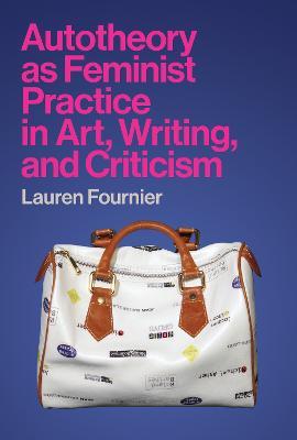 Autotheory as Feminist Practice in Art, Writing, and Criticism - Lauren Fournier