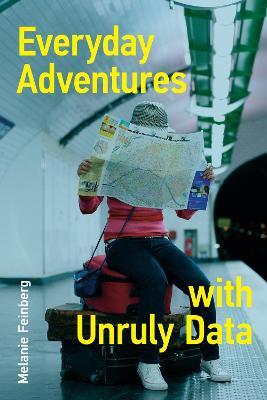 Everyday Adventures with Unruly Data - Melanie Feinberg