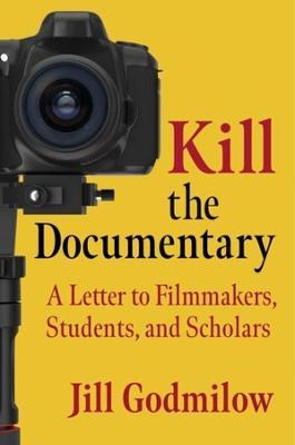 Kill the Documentary: A Letter to Filmmakers, Students, and Scholars - Jill Godmilow