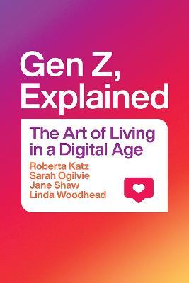 Gen Z, Explained: The Art of Living in a Digital Age - Roberta Katz