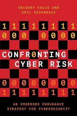 Confronting Cyber Risk: An Embedded Endurance Strategy for Cybersecurity - Gregory J. Falco