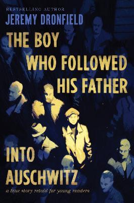 The Boy Who Followed His Father Into Auschwitz: A True Story Retold for Young Readers - Jeremy Dronfield