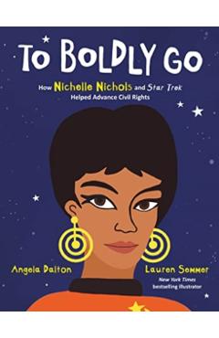 To Boldly Go: How Nichelle Nichols and Star Trek Helped Advance Civil Rights - Angela Dalton
