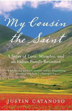 My Cousin the Saint: A Story of Love, Miracles, and an Italian Family Reunited - Justin Catanoso