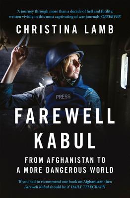 Farewell Kabul: From Afghanistan to a More Dangerous World - Christina Lamb