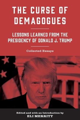 The Curse of Demagogues: Lessons Learned from the Presidency of Donald J. Trump - Eli Merritt