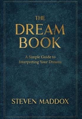 The Dream Book: A Simple Guide To Interpreting Your Dreams - Steven Maddox