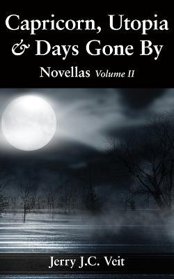 Capricorn, Utopia & Days Gone By: Novellas Volume II - Jerry J. C. Veit