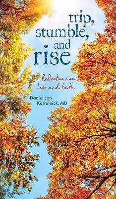 Trip, Stumble, and Rise - Daniel Jon Kostalnick