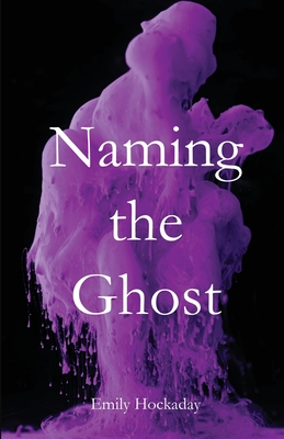 Naming the Ghost - Emily Hockaday