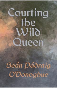 Courting The Wild Queen - Seán Pádraig O'donoghue