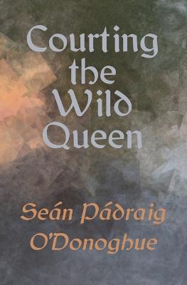 Courting The Wild Queen - Seán Pádraig O'donoghue