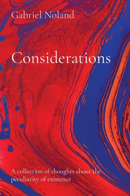 Considerations: A collection of thoughts about the peculiarity of existence - Gabriel Noland