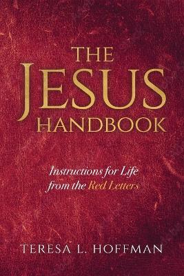 The Jesus Handbook: Instructions for Life from the Red Letters - Teresa L. Hoffman