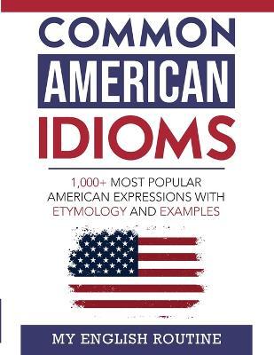 Common American Idioms: 1,000+ most popular American expressions with etymology and examples - My English Routine