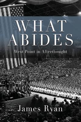 What Abides: West Point In Afterthought - James Ryan