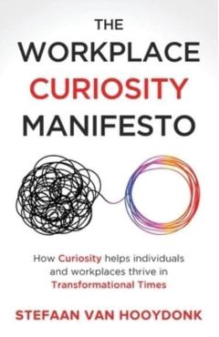 The Workplace Curiosity Manifesto: How Curiosity Helps Individuals and Organizations Thrive in Transformational Times - Stefaan Van Hooydonk