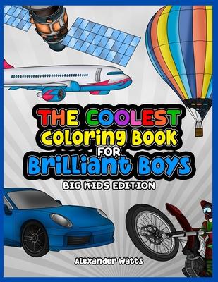 The Coolest Coloring Book for Brilliant Boys: Big Kids Edition Aged 6-12 - Alexander Watts