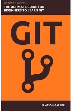 Coperta cărții 'Git: The Ultimate Guide for Beginners: Learn Git Version Control - Jameson Garner'