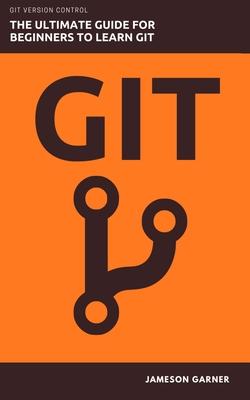 Coperta cărții 'Git: The Ultimate Guide for Beginners: Learn Git Version Control - Jameson Garner'