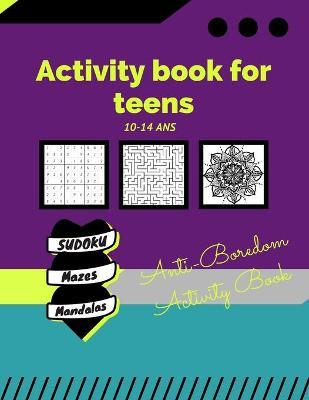 Activity book for teens 10-14 years /Anti-Boredom Activity Book/ sudoku/ mazes/ mandalas: Anti-Boredom Activity Book/ sudoku/ mazes/ mandalas - Activity