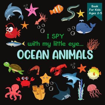 I Spy With My Little Eye OCEAN ANIMALS Book For Kids Ages 2-5: A Fun Activity Learning, Picture and Guessing Game For Kids - Toddlers & Preschoolers B - Rainbow Lark