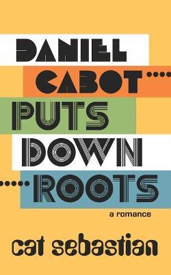 Daniel Cabot Puts Down Roots - Cat Sebastian