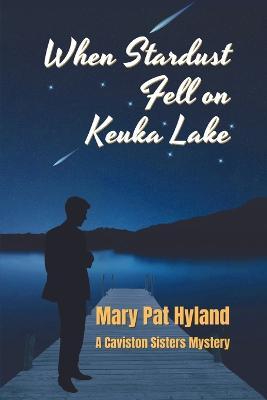 When Stardust Fell on Keuka Lake: A Caviston Sisters Mystery - Marypat Hyland