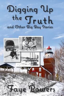 Digging Up the Truth and Other Big Bay Stories - Faye Bowers