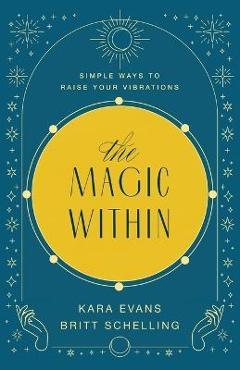 Coperta cărții 'The Magic Within: Simple Ways to Raise Your Vibrations - Kara Evans'