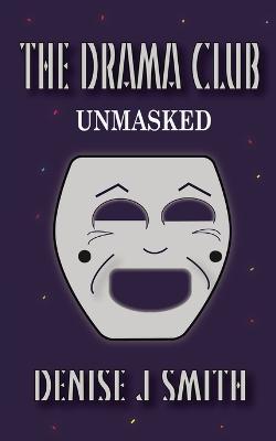 The Drama Club: Unmasked - Denise J. Smith
