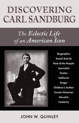 Discovering Carl Sandburg: The Eclectic Life of an American Icon - John W. Quinley
