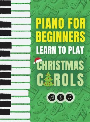Piano for Beginners - Learn to Play Christmas Carols: The Ultimate Beginner Piano Songbook for Kids with Lessons on Reading Notes and 32 Beloved Songs - Piano Made Easy Press