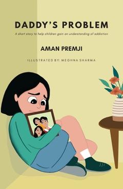 Poza produsului Daddy's Problem: A short story to help children gain an understanding of addiction - Aman Premji
