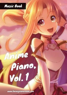 Anime Piano, Vol. 1: Easy Anime Piano Sheet Music Book for Beginners and Advanced - Lucas Hackbarth